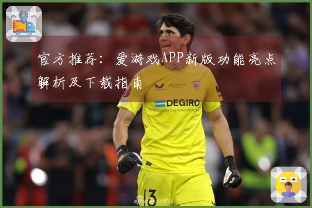 官方推荐：爱游戏APP新版功能亮点解析及下载指南